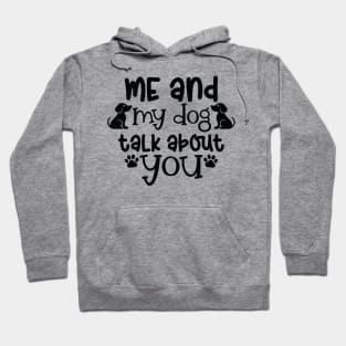 Me and my dog talk about you. A dog lovers gift. Hoodie
